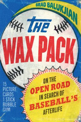 The wax pack : on the open road in search of baseball's afterlife cover image