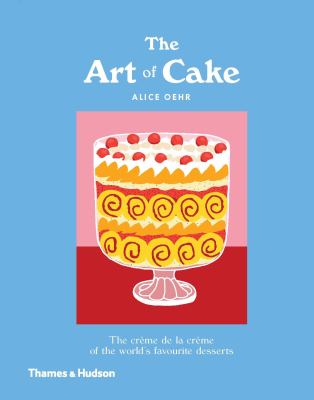 The Art of Cake : the crème de la crème of the world's favourite desserts cover image