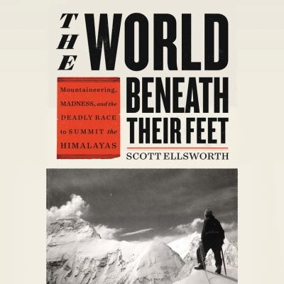 The world beneath their feet mountaineering, madness, and the deadly race to summit the Himalayas cover image