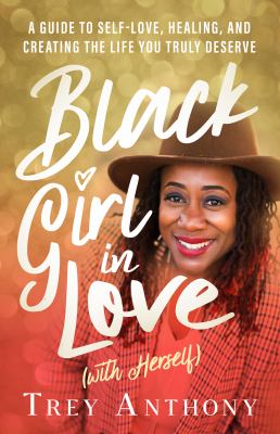 Black girl in love (with herself) : a guide to self-love, healing, and creating the life you truly deserve cover image