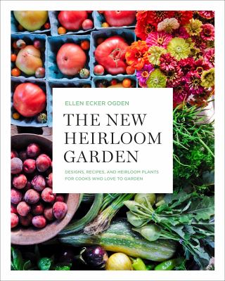 The new heirloom garden : designs, recipes and heirloom plants for cooks who love to garden cover image