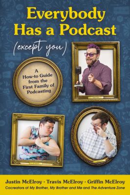 Everybody has a podcast (except you) : a how-to guide from the first family of podcasting  cover image cdn
