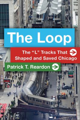 The Loop : the "L" tracks that shaped and saved Chicago cover image