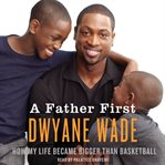 A father first : [how my life became bigger than basketball] cover image cdn