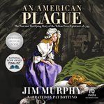 An american plague. The True and Terrifying Story of the Yellow Fever Epidemic of 1793 cover image cdn