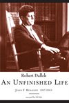 An unfinished life. John F. Kennedy, 1917-1963 cover image cdn