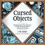 Cursed objects. Strange but True Stories of the World's Most Infamous Items cover image cdn