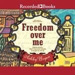 Freedom over me : eleven slaves, their lives, and dreams brought to life cover image cdn
