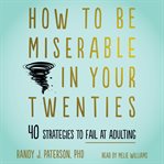 How to be miserable in your twenties. 40 Strategies to Fail at Adulting cover image cdn