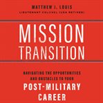 Mission transition. Navigating the Opportunities and Obstacles to Your Post-Military Career cover image cdn