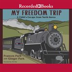 My freedom trip. A Child's Escape from North Korea cover image cdn