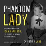 Phantom lady : Hollywood producer Joan Harrison, the forgotten woman behind Hitchcock cover image cdn