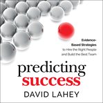 Predicting success. Evidence-Based Strategies to Hire the Right People and Build the Best Team cover image cdn