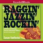 Raggin', jazzin', rockin'. A History of American Musical Instrument Makers cover image cdn