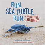 Run, sea turtle, run : a hatchling's journey cover image cdn