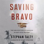 Saving bravo. The Greatest Rescue Mission in Navy SEAL History cover image cdn