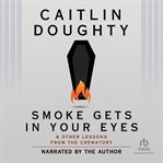 Smoke gets in your eyes. And Other Lessons from the Crematory cover image cdn