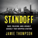 Standoff : race, policing, and a deadly assault that gripped a nation cover image cdn