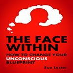 The face within - how to change your unconscious blueprint cover image cdn