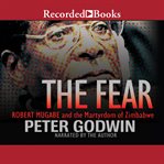 The fear. Robert Mugabe and the Martyrdom of Zimbabwe cover image cdn