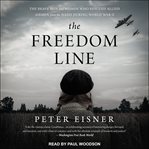 The Freedom Line : The Brave Men and Women Who Rescued Allied Airmen from the Nazis During World War II cover image cdn
