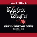 The manson women and me. Monsters, Morality, and Murder cover image cdn