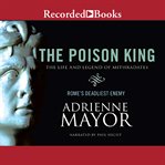 The poison king. The Life and Legend of Mithradates, Rome's Deadliest Enemy cover image cdn