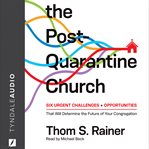 The post-quarantine church. Six Urgent Challenges and Opportunities That Will Determine the Future of Your Congregation cover image cdn