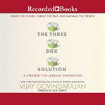 The three-box solution : a strategy for leading innovation cover image cdn