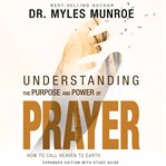 Understanding the purpose and power of prayer. How to Call Heaven to Earth cover image cdn