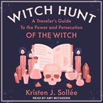 Witch hunt. A Traveler's Guide to the Power and Persecution of the Witch cover image cdn