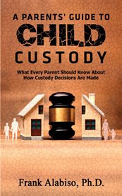A parents' guide to child custody. What Every Parent Should Know About How Custody Decisions Are Made cover image cdn