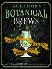 Blackthorn's botanical brews : herbal potions, magical teas, and spirited libations cover image cdn