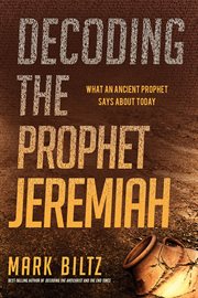 Decoding the prophet jeremiah. What an Ancient Prophet Says About Today cover image cdn