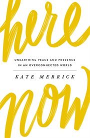 Here, now. Unearthing Peace and Presence in an Overconnected World cover image cdn
