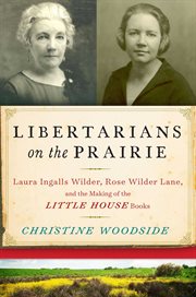 Libertarians on the prairie. Laura Ingalls Wilder, Rose Wilder Lane, and the Making of the Little House Books cover image cdn