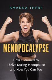 Menopocalypse. How I Learned to Thrive During Menopause and How You Can Too cover image cdn