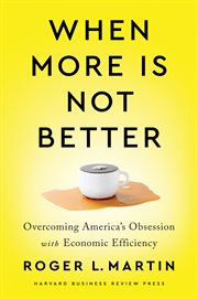 When more is not better. Overcoming America's Obsession with Economic Efficiency cover image cdn