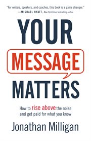 Your message matters. How to Rise above the Noise and Get Paid for What You Know cover image cdn