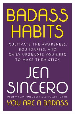 Badass habits : cultivate the awareness, boundaries, and daily upgrades you need to make them stick cover image