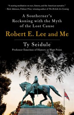 Robert E. Lee and me : a Southerner's reckoning with the myth of the lost cause cover image