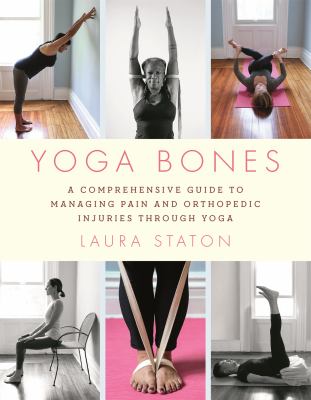 Yoga bones : a comprehensive guide to managing pain and orthopedic injuries through yoga cover image