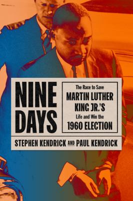 Nine days : the race to save Martin Luther King Jr.'s life and win the 1960 election cover image