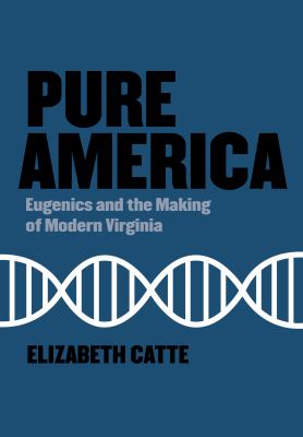 Pure America : eugenics and the making of Modern Virginia cover image
