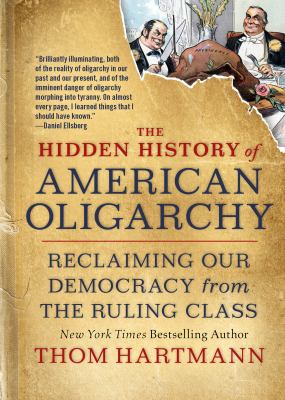 The hidden history of American oligarchy : reclaiming our democracy from the ruling class  cover image cdn