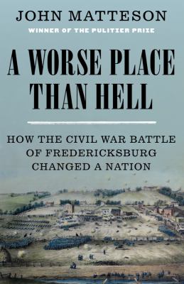A worse place than hell : how the Civil War Battle of Fredericksburg changed a nation cover image