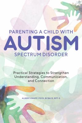 Parenting a child with autism spectrum disorder : practical strategies to strengthen understanding, communication, and connection  cover image cdn