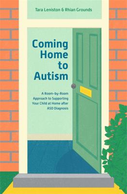 Coming home to autism : a room-by-room approach to supporting your child at home after ASD diagnosis cover image