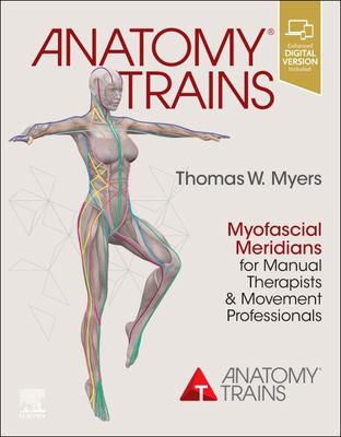 Anatomy trains : myofascial meridians for manual therapists and movement professionals cover image