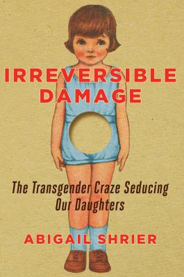 Irreversible damage : the transgender craze seducing our daughters cover image